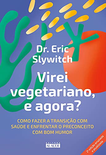 Livro PDF Virei vegetariano, e agora?: Como fazer a transição com saúde e enfrentar o preconceito com bom humor