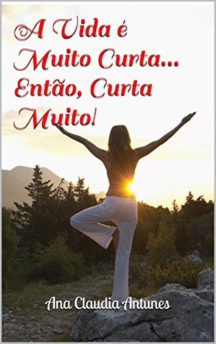 Livro PDF A Vida é Muito Curta… Então, Curta Muito!: Alma: Vidas Passadas e o Presente da Vida (AMEM Livro 1)