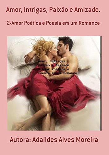 Livro PDF Amor, Intrigas, Paixão e Amizade.: 2-Amor Poética e Poesia em um Romance