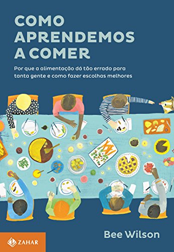 Livro PDF Como aprendemos a comer: Por que a alimentação dá tão errado para tanta gente e como fazer escolhas melhores