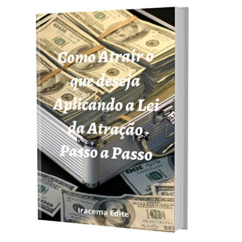 Livro PDF Como atrair o que deseja praticando a Lei da Atração: Passo a Passo da Lei da Atração pra ter uma vida prospera