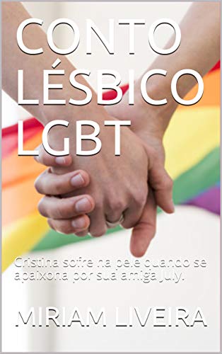 Livro PDF: CONTO LÉSBICO LGBT: Cristina sofre na pele quando se apaixona por sua amiga July. (01 Livro 1)