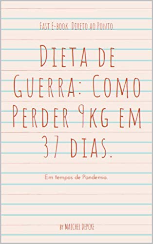 Livro PDF Dieta de Guerra: Como Perder 9kg em 37 dias. Em tempos de Pandemia.: Fast E-book. Direto ao Ponto. (Quarentena)