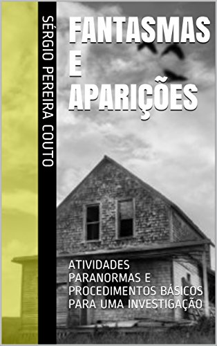 Livro PDF FANTASMAS E APARIÇÕES: ATIVIDADES PARANORMAIS E PROCEDIMENTOS BÁSICOS PARA UMA INVESTIGAÇÃO