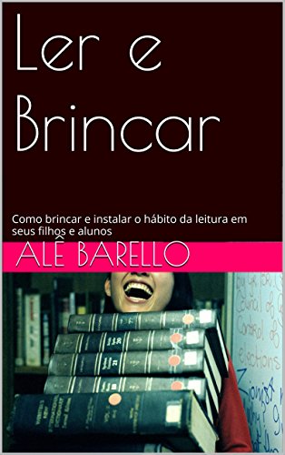 Livro PDF Ler e Brincar: Como brincar e instalar o hábito da leitura em seus filhos e alunos