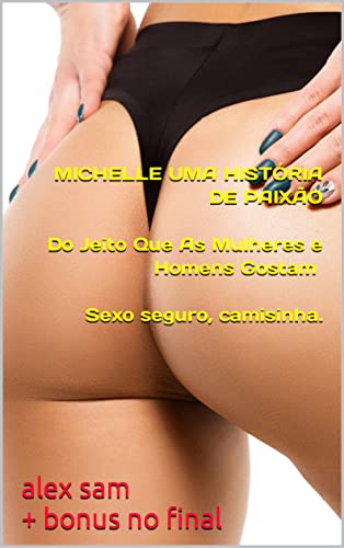 Livro PDF MICHELLE UMA HISTÓRIA DE PAIXÃO Sexo seguro, camisinha. Do Jeito Que As Mulheres e Homens Gostam