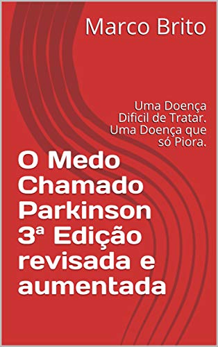 Livro PDF O Medo Chamado Parkinson 3ª Edição revisada e aumentada: Uma Doença Dificil de Tratar. Uma Doença que só Piora.