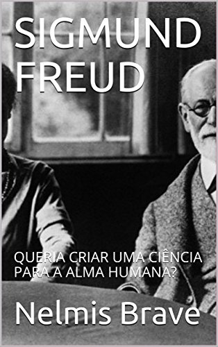 Livro PDF SIGMUND FREUD : QUERIA CRIAR UMA CIÊNCIA PARA A ALMA HUMANA?