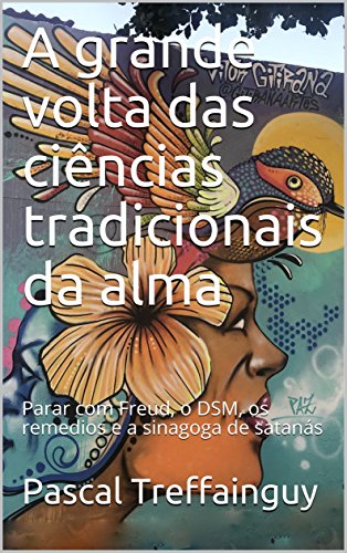 Livro PDF A grande volta das ciências tradicionais da alma: Parar com Freud, o DSM, os remedios e a sinagoga de satanás