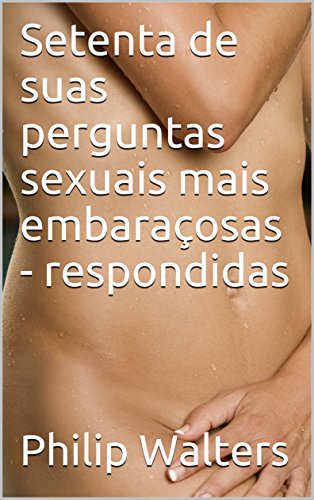 Livro PDF Setenta de suas perguntas sexuais mais embaraçosas – respondidas