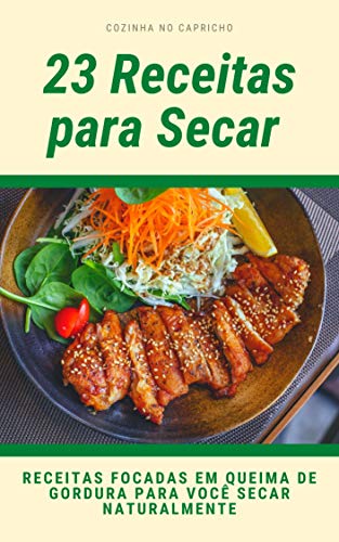 Livro PDF 23 Receitas Para Secar: RECEITAS FOCADAS EM QUEIMA DE GORDURA PARA VOCÊ SECAR NATURALMENTE