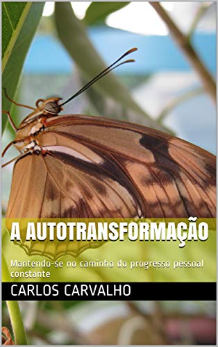 Livro PDF A Autotransformação: Mantendo-se no caminho do progresso pessoal constante (Escola de Gestão da Vida Livro 1)