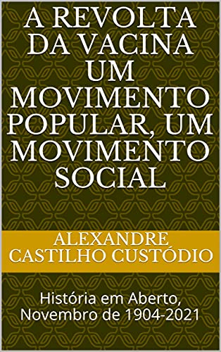 Capa do livro: A Revolta da Vacina Um Movimento Popular, Um Movimento Social: História em Aberto, Novembro de 1904-2021 - Ler Online pdf