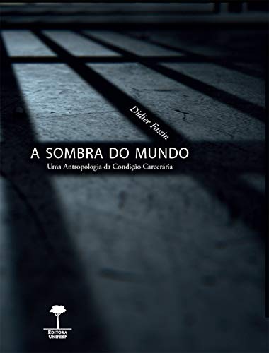 Livro PDF A sombra do mundo: Uma Antropologia da condição carcerária