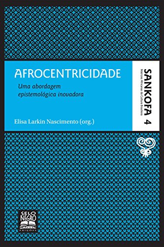 Livro PDF: Afrocentricidade: Uma abordagem epistemológica inovadora (Sankofa – Matrizes africanas da cultura brasileira Livro 4)
