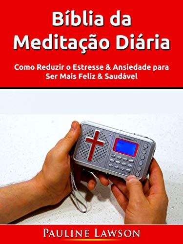 Livro PDF Bíblia da Meditação Diária: Como Reduzir o Estresse & Ansiedade para Ser Mais Feliz & Saudável