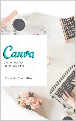 Capa do livro: Canva: Guia Para Iniciantes : – Este é um guia rápido para qualquer pessoa que esteja começando a usar o Canva - Ler Online pdf