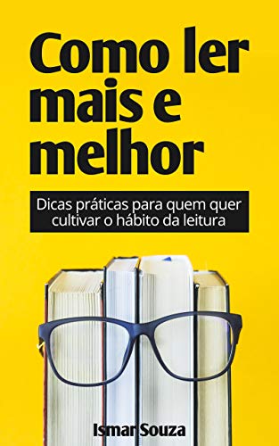 Livro PDF Como Ler Mais e Melhor: Dicas práticas para quem quer cultivar o hábito da leitura (SuperLeitura Livro 1)