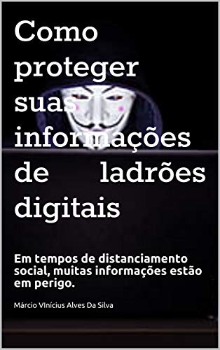 Capa do livro: Como proteger suas informações de ladrões digitais: Em tempos de distanciamento social, muitas informações estão em perigo. - Ler Online pdf