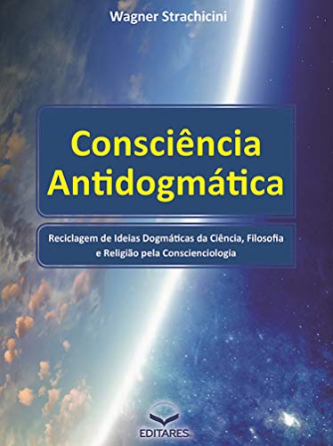 Livro PDF Consciência Antidogmática: Reciclagem de ideias dogmáticas da ciência, filosofia e religião pela Conscienciologia.