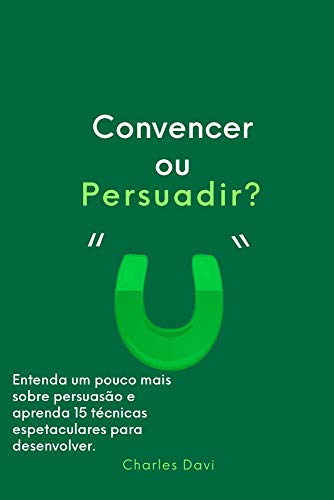 Livro PDF Convencer ou Persuadir?: Entenda e aprenda 15 estratégias de persuasão