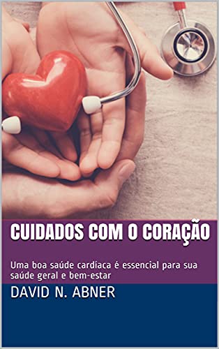 Livro PDF Cuidados com o coração: Uma boa saúde cardíaca é essencial para sua saúde geral e bem-estar