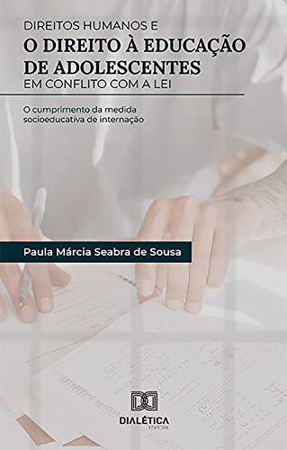 Livro PDF Direitos Humanos e o Direito à Educação de Adolescentes em Conflito com a Lei: o cumprimento da medida socioeducativa de internação