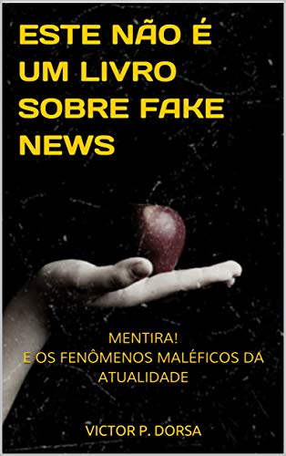 Livro PDF: ESTE NÃO É UM LIVRO SOBRE FAKE NEWS: MENTIRA! E OS FENÔMENOS MALÉFICOS DA ATUALIDADE