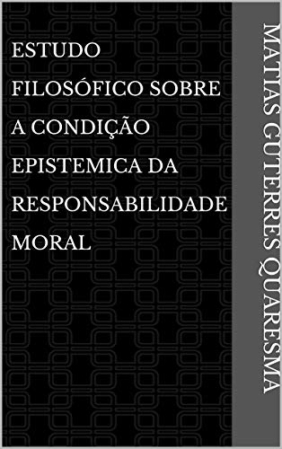 Livro PDF Estudo Filosófico Sobre A Condição Epistemica da Responsabilidade Moral