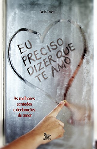 Livro PDF Eu preciso dizer que te amo ; as melhores cantadas e declarações de amor