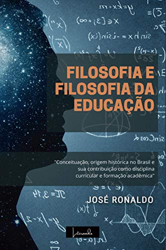 Capa do livro: Filosofia e Filosofia da Educação: Conceituação, origem histórica no Brasil e sua contribuição como disciplina curricular e formação acadêmica. - Ler Online pdf