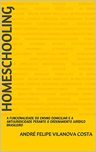 Livro PDF HOMESCHOOLING: A FUNCIONALIDADE DO ENSINO DOMICILIAR E A ANTIJURIDICIDADE PERANTE O ORDENAMENTO JURÍDICO BRASILEIRO