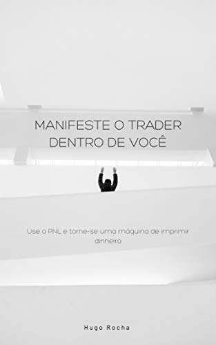 Livro PDF: Manifeste o trader dentro de você: Use a PNL e torne-se uma máquina de imprimir dinheiro