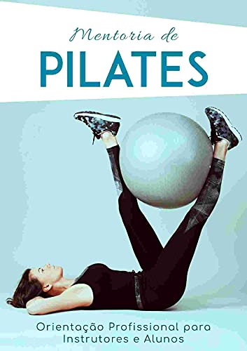 Livro PDF: Mentoria de Pilates: Orientação profissional para Instrutores e Alunos
