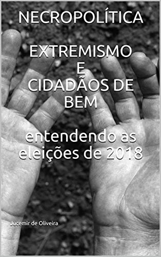 Livro PDF: NECROPOLÍTICA EXTREMISMO E CIDADÃOS DE BEM entendendo as eleições de 2018