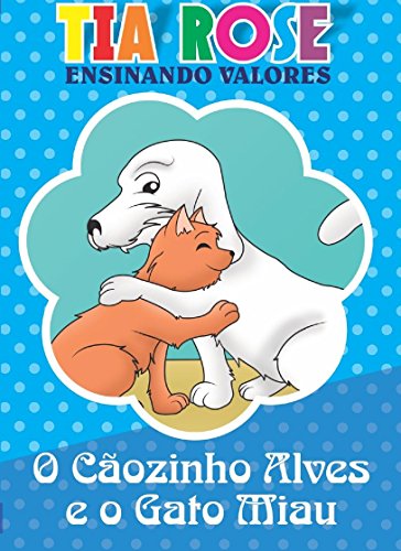 Livro PDF O Cãozinho Alves e o Gato Miau – Historinhas da Tia Rose: Ensinando Valores