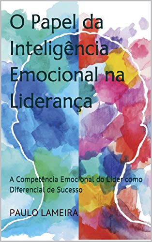 Capa do livro: O Papel da Inteligência Emocional na Liderança: A Competência Emocional do Líder como Diferencial de Sucesso - Ler Online pdf