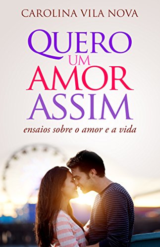 Capa do livro: Quero um amor assim: Ensaios sobre o amor e a vida - Ler Online pdf