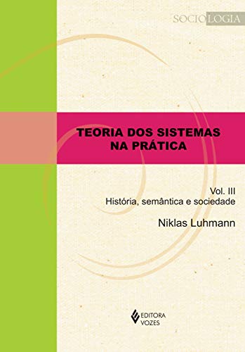 Capa do livro: Teoria dos sistemas na prática vol. III: História, semântica e sociedade (Sociologia) - Ler Online pdf