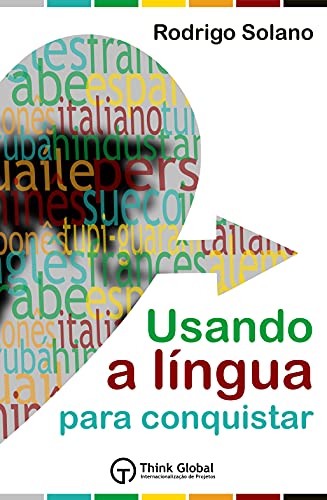 Capa do livro: Usando a Língua para Conquistar: O mundo das línguas + Mais de 100 termos essenciais em 22 línguas + Método exclusivo para pronunciar todas as línguas do livro - Ler Online pdf