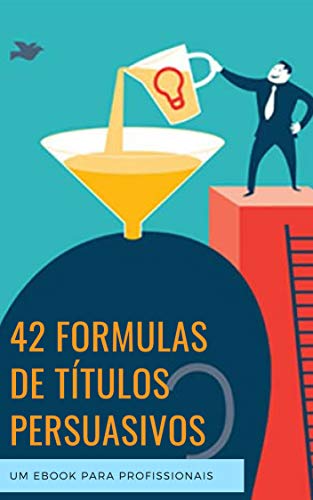 Livro PDF: 42 Formulas De Títulos Persuasivos: Capte a Atenção imediatamente, e aumente em 10X os seus resultados