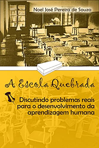 Capa do livro: A ESCOLA QUEBRADA: Discutindo problemas reais para o desenvolvimento da aprendizagem humana - Ler Online pdf
