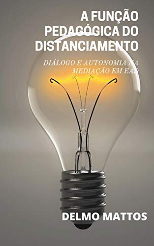 Livro PDF: A FUNÇÃO PEDAGÓGICA DO DISTANCIAMENTO: DIÁLOGO E AUTONOMIA NA MEDIAÇÃO EM EAD