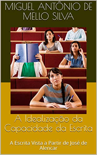 Capa do livro: A Idealização da Capacidade da Escrita: A Escrita Vista a Partir de José de Alencar - Ler Online pdf