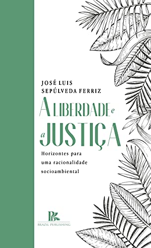 Capa do livro: A liberdade e a justiça: horizontes para uma racionalidade socioambiental - Ler Online pdf