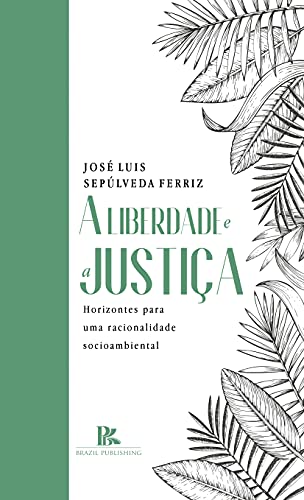 Livro PDF A liberdade e a justiça: horizontes para uma racionalidade socioambiental