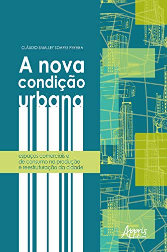 Capa do livro: A Nova Condição Urbana:: espaços Comerciais e de Consumo na Produção e Reestruturação da Cidade Juazeiro do Norte (CE) e Ribeirão Preto (SP) - Ler Online pdf