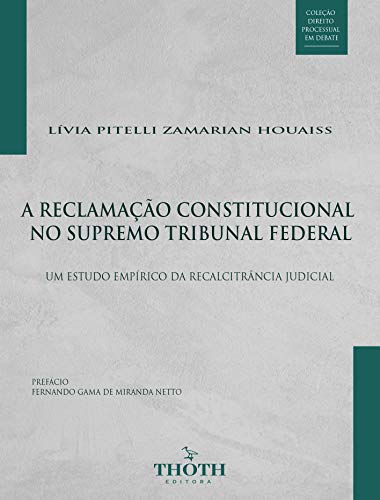 Livro PDF: A RECLAMAÇÃO CONSTITUCIONAL NO SUPREMO TRIBUNAL FEDERAL: UM ESTUDO EMPÍRICO DA RECALCITRÂNCIA JUDICIAL