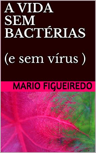 Livro PDF A VIDA SEM BACTÉRIAS (e sem vírus ): (.., SEM VÍRUS …)