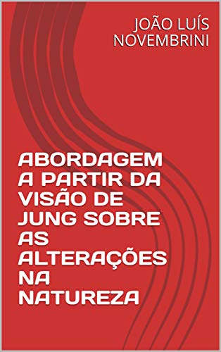 Livro PDF ABORDAGEM A PARTIR DA VISÃO DE JUNG SOBRE AS ALTERAÇÕES NA NATUREZA